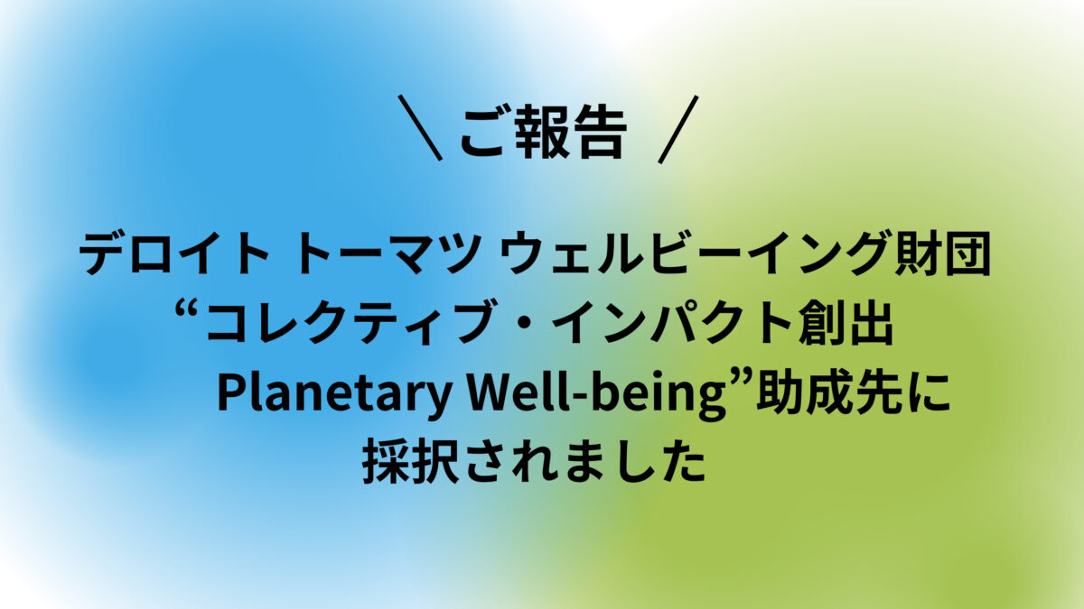 ご報告と御礼：デロイトトーマツウェルビーイング財団　Planetary Wellbeing助成先に採択されました