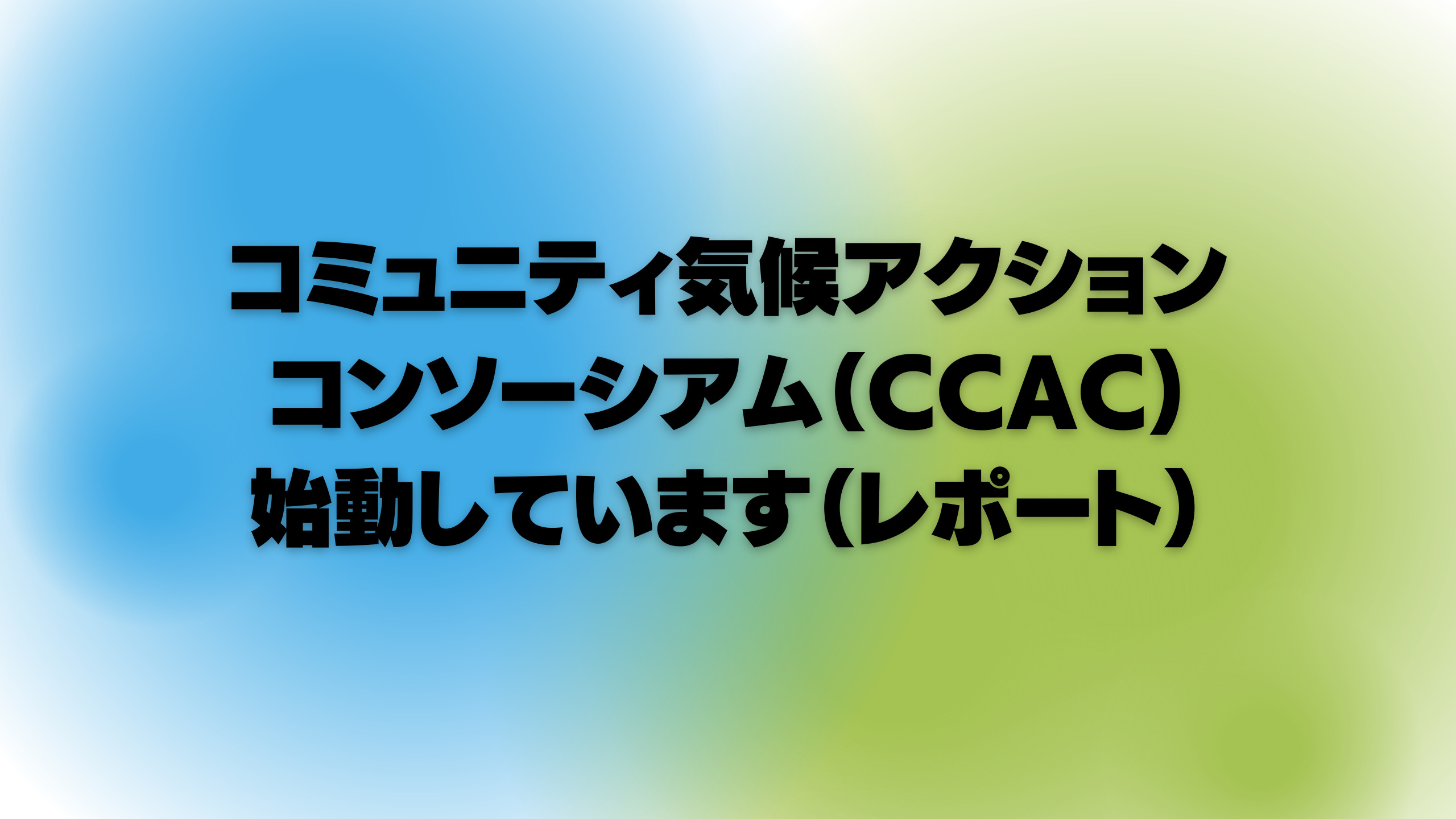 コミュニティ気候アクションコンソーシアム（CCAC)始動しています